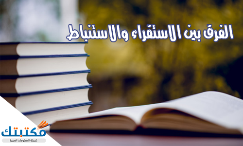 الفرق بين الاستدلال الاستنباطي والاستقرائي