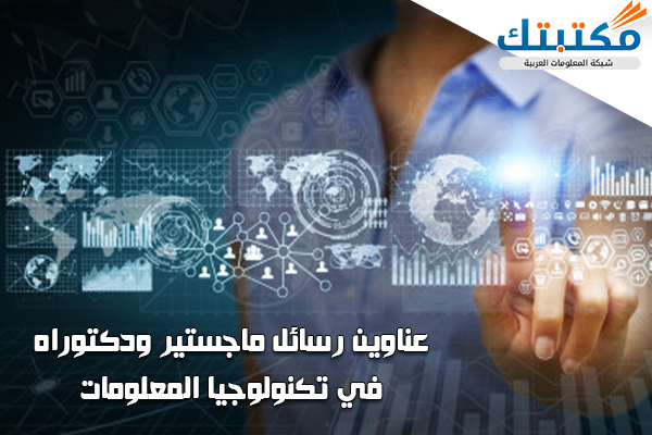 عناوين رسائل ماجستير ودكتوراه في تكنولوجيا المعلومات