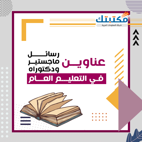 عناوين رسائل ماجستير ودكتوراه في التعليم العام