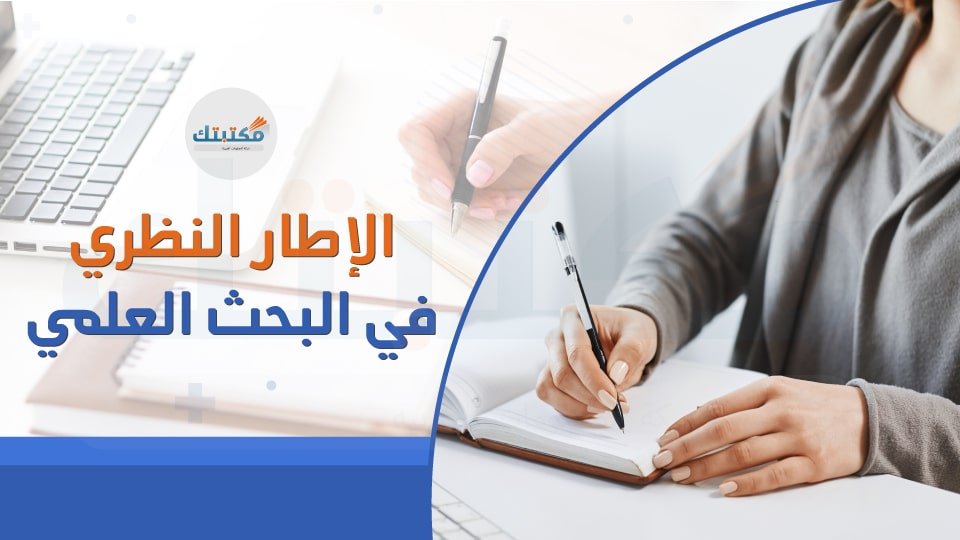 الإطار النظري في البحث العلمي ( أهميته-خطوات كتابته-شروطه)